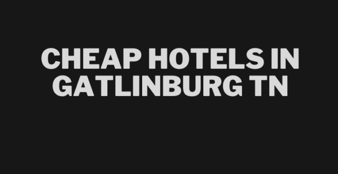 Cheap hotels in Gatlinburg TN